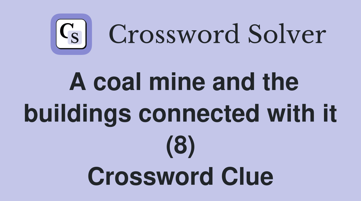 A coal mine and the buildings connected with it (8) Crossword Clue